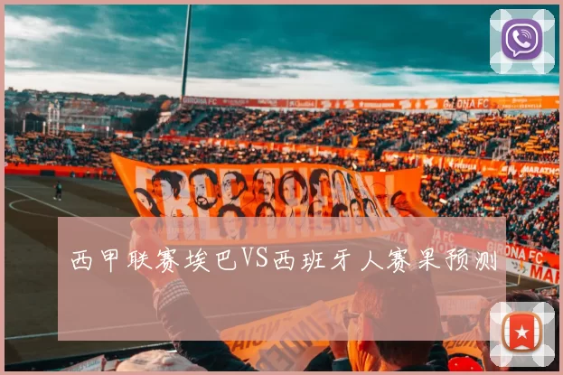 西甲联赛埃巴VS西班牙人赛果预测