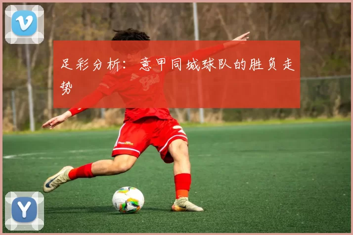 足彩分析：意甲同城球队的胜负走势