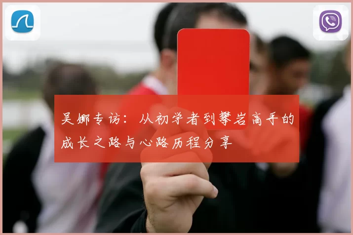 吴娜专访：从初学者到攀岩高手的成长之路与心路历程分享