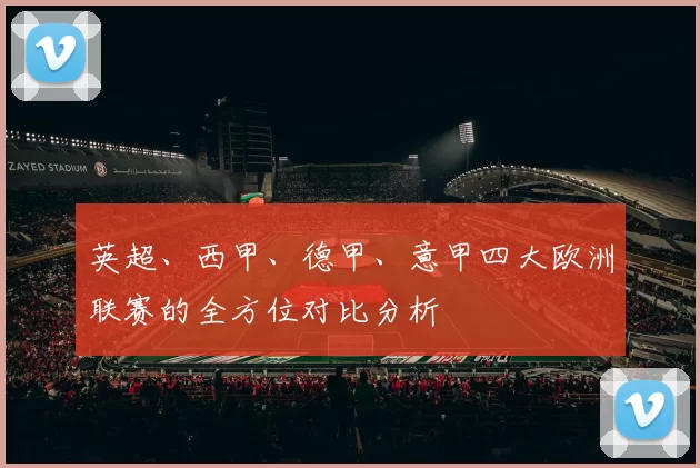 英超、西甲、德甲、意甲四大欧洲联赛的全方位对比分析
