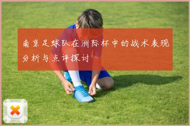南京足球队在洲际杯中的战术表现分析与点评探讨