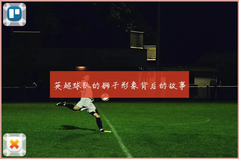 英超球队的狮子形象背后的故事