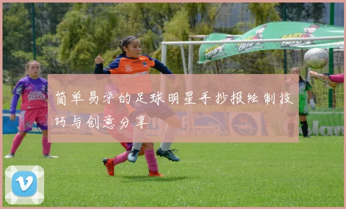 简单易学的足球明星手抄报绘制技巧与创意分享