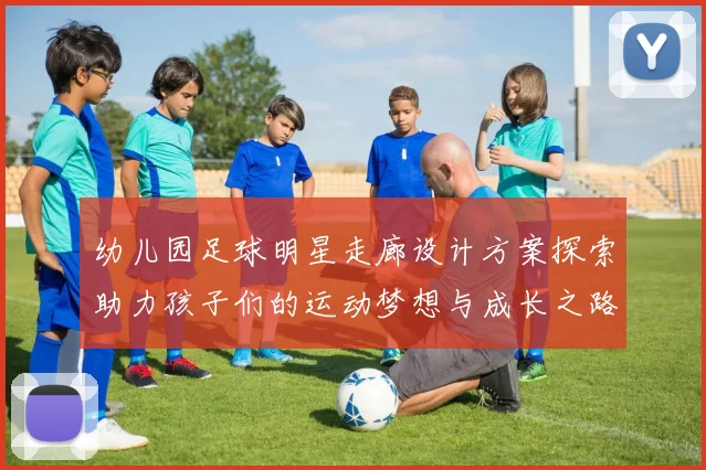 幼儿园足球明星走廊设计方案探索助力孩子们的运动梦想与成长之路