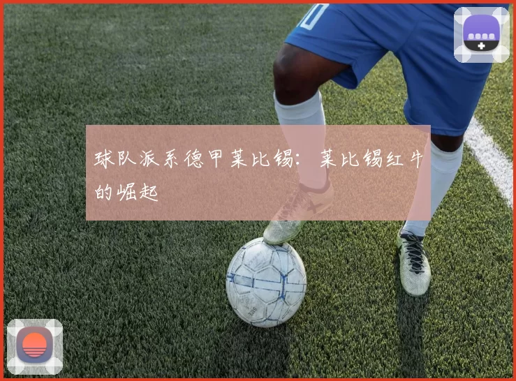 球队派系德甲莱比锡：莱比锡红牛的崛起