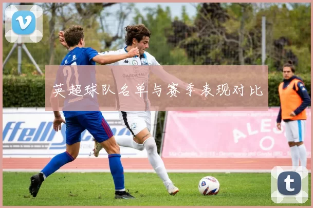 英超球队名单与赛季表现对比