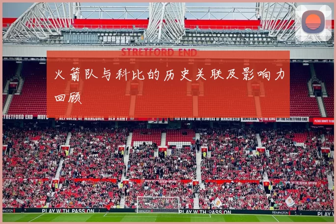 火箭队与科比的历史关联及影响力回顾