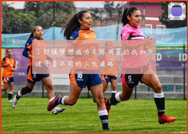 小时候梦想成为足球明星的我如今追寻着不同的人生道路