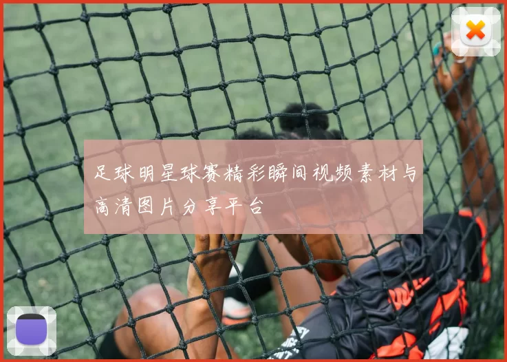 足球明星球赛精彩瞬间视频素材与高清图片分享平台