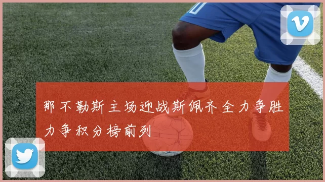 那不勒斯主场迎战斯佩齐全力争胜力争积分榜前列