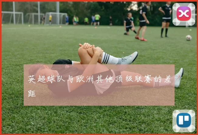 英超球队与欧洲其他顶级联赛的差距