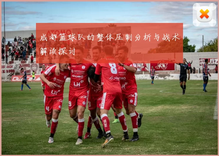 成都篮球队的整体压制分析与战术解读探讨
