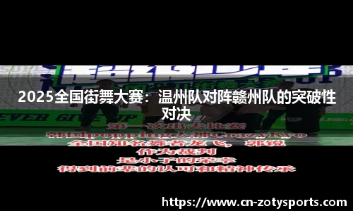 2025全国街舞大赛：温州队对阵赣州队的突破性对决