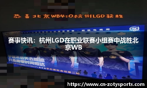 赛事快讯：杭州LGD在职业联赛小组赛中战胜北京WB